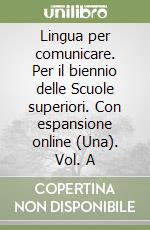 Lingua per comunicare. Per il biennio delle Scuole superiori. Con espansione online (Una). Vol. A libro