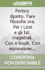 Portico dipinto. Fare filosofia ora. Per i Licei e gli Ist. magistrali. Con e-book. Con espansione online (Il). Vol. 1 libro