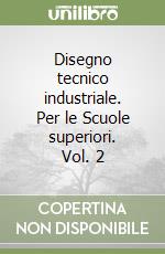 Disegno tecnico industriale. Per le Scuole superiori. Vol. 2 libro