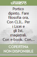 Portico dipinto. Fare filosofia ora. Con CLIL. Per i Licei e gli Ist. magistrali. Con e-book. Con espansione online (Il). Vol. 1 libro