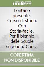 Lontano presente. Corso di storia. Con Storia-facile. Per il biennio delle Scuole superiori. Con e-book. Con espansione online (Il). Vol. 1 libro