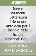 Idee e strumenti. Letteratura delle origini. Antologia per il biennio delle Scuole superiori. Con e-book. Con espansione online libro