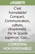 C'est formidable! Compact. Communication, culture, citoyenneté. Per le Scuole superiori. Con e-book. Con espansione online libro