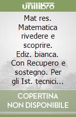 Mat res. Matematica rivedere e scoprire. Ediz. bianca. Con Recupero e sostegno. Per gli Ist. tecnici e professionali. Con e-book. Con espansione online. Vol. 3-4 libro