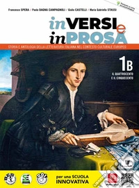 In versi e in prosa. Storia e antologia della letteratura italiana nel contesto culturale europeo. Per le Scuole superiori. Con e-book. Con espansione online. Vol. 1B: Il Quattrocento e il Cinquecento libro
