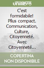 C'est formidabile! Pllus compact. Communication, Culture, Citoyenneté. Avec Citoyenneté Plus. Per le Scuole superiori. Con e-book. Con espansione online libro