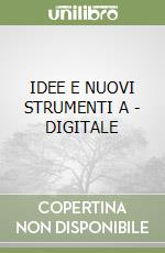 IDEE E NUOVI STRUMENTI A - DIGITALE libro