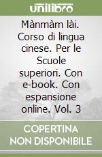 Mànmàm lài. Corso di lingua cinese. Per le Scuole superiori. Con e-book. Con espansione online. Vol. 3 libro