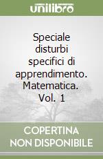 Speciale disturbi specifici di apprendimento. Matematica. Vol. 1 libro