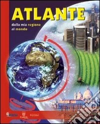 Atlante. Dalla mia regione al mondo. Per localizzare i fenomeni geografici e capire meglio il mondo attuale. Per la Scuola elementare libro