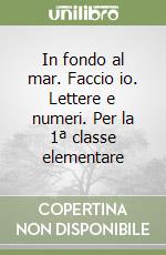 In fondo al mar. Faccio io. Lettere e numeri. Per la 1ª classe elementare