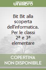 Bit Bit alla scoperta dell'informatica. Per le classi 2ª e 3ª elementare libro