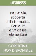 Bit Bit alla scoperta dell'informatica. Per la 4ª e 5ª classe elementare libro