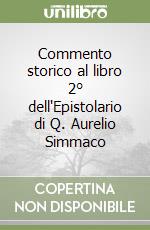 Commento storico al libro 2° dell'Epistolario di Q. Aurelio Simmaco libro