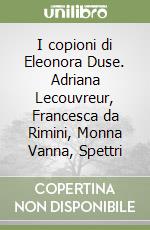 I copioni di Eleonora Duse. Adriana Lecouvreur, Francesca da Rimini, Monna Vanna, Spettri libro