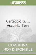 Carteggio G. I. Ascoli-E. Teza libro