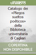 Catalogo dei «Pliegos sueltos poéticos» della Biblioteca universitaria di Cagliari libro