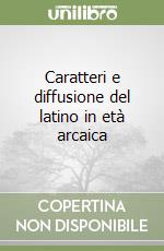 Caratteri e diffusione del latino in età arcaica