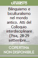 Bilinguismo e biculturalismo nel mondo antico. Atti del Colloquio interdisciplinare (Pisa, 28-29 settembre 1987)