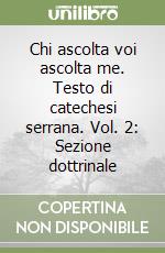 Chi ascolta voi ascolta me. Testo di catechesi serrana. Vol. 2: Sezione dottrinale libro