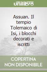 Assuan. Il tempio Tolemaico di Isi, i blocchi decorati e iscritti libro