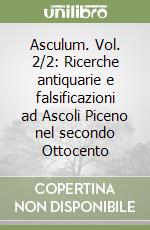 Asculum. Vol. 2/2: Ricerche antiquarie e falsificazioni ad Ascoli Piceno nel secondo Ottocento libro