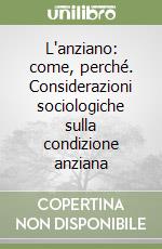 L'anziano: come, perché. Considerazioni sociologiche sulla condizione anziana