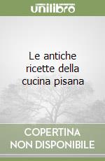 Le antiche ricette della cucina pisana libro