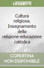 Cultura religiosa. Insegnamento della religione-educazione cattolica libro