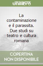 La contaminazione e il parassita. Due studi su teatro e cultura romana libro