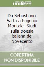 Da Sebastiano Satta a Eugenio Montale. Studi sulla poesia italiana del Novecento libro