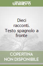 Dieci racconti. Testo spagnolo a fronte libro