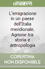 L'emigrazione in un paese dell'Italia meridionale. Agnone tra storia e antropologia libro