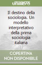 Il destino della sociologia. Un modello interpretativo della prima sociologia italiana