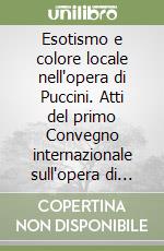 Esotismo e colore locale nell'opera di Puccini. Atti del primo Convegno internazionale sull'opera di Giacomo Puccini (Torre del Lago, 1983)