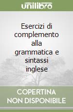 Esercizi di complemento alla grammatica e sintassi inglese libro