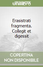 Erasistrati fragmenta. Collegit et digessit