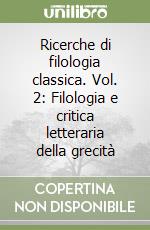 Ricerche di filologia classica. Vol. 2: Filologia e critica letteraria della grecità libro