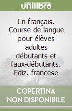 En français. Course de langue pour élèves adultes débutants et faux-débutants. Ediz. francese