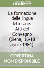 La formazione delle lingue letterarie. Atti del Convegno (Siena, 16-18 aprile 1984) libro