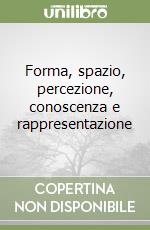 Forma, spazio, percezione, conoscenza e rappresentazione libro