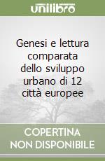 Genesi e lettura comparata dello sviluppo urbano di 12 città europee