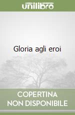 Gloria agli eroi libro