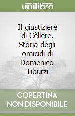 Il giustiziere di Cèllere. Storia degli omicidi di Domenico Tiburzi libro