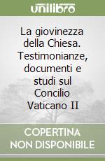 La giovinezza della Chiesa. Testimonianze, documenti e studi sul Concilio Vaticano II libro