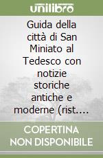 Guida della città di San Miniato al Tedesco con notizie storiche antiche e moderne (rist. anast.) libro