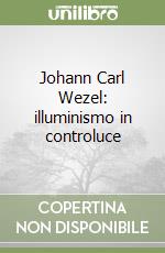 Johann Carl Wezel: illuminismo in controluce libro