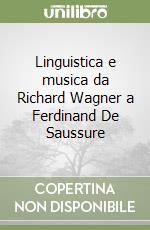 Linguistica e musica da Richard Wagner a Ferdinand De Saussure libro