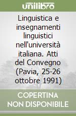 Linguistica e insegnamenti linguistici nell'università italiana. Atti del Convegno (Pavia, 25-26 ottobre 1991)