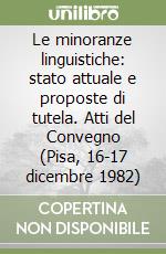 Le minoranze linguistiche: stato attuale e proposte di tutela. Atti del Convegno (Pisa, 16-17 dicembre 1982) libro